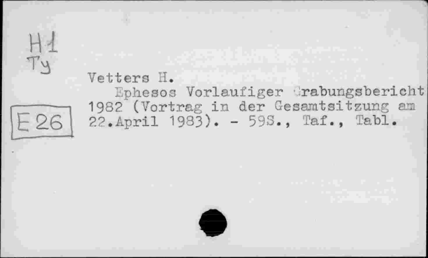 ﻿Hl Тз
Vetters H.
Ephesos Vorläufiger àrabungsbericht 1982 (Vortrag in der GesamtSitzung am 22.April 1983). - 593., Taf., Tabl.